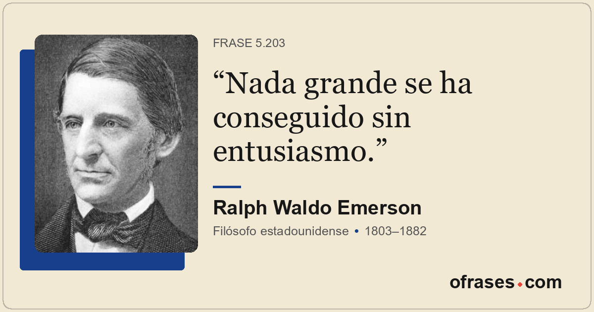 Nada grande se ha conseguido sin entusiasmo.