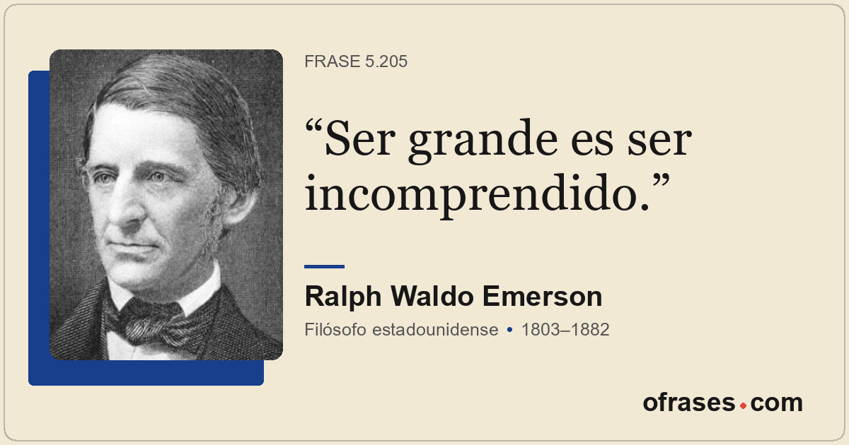 Ser grande es ser incomprendido.