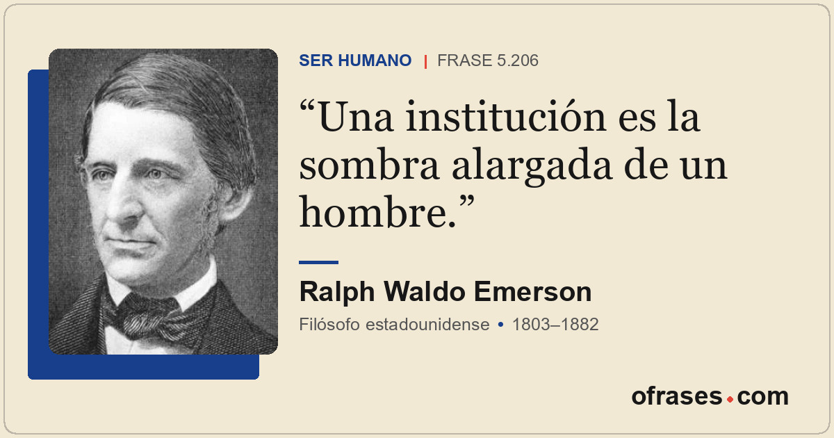 Una institución es la sombra alargada de un hombre.