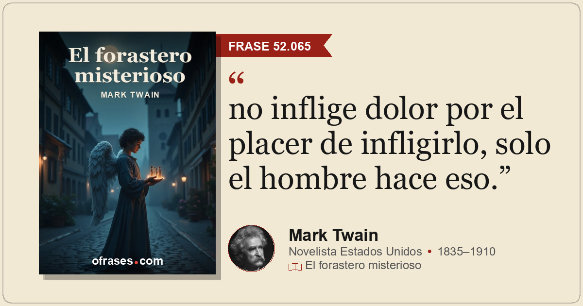 no inflige dolor por el placer de infligirlo, solo el hombre hace eso.