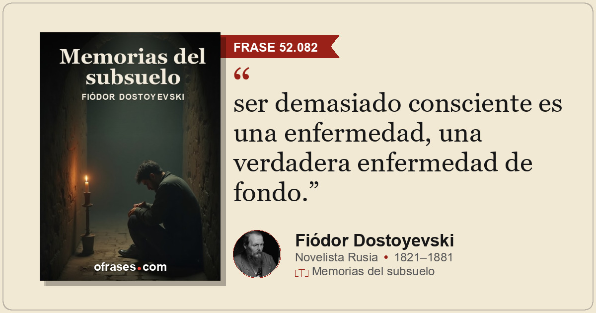 ser demasiado consciente es una enfermedad, una verdadera enfermedad de fondo.