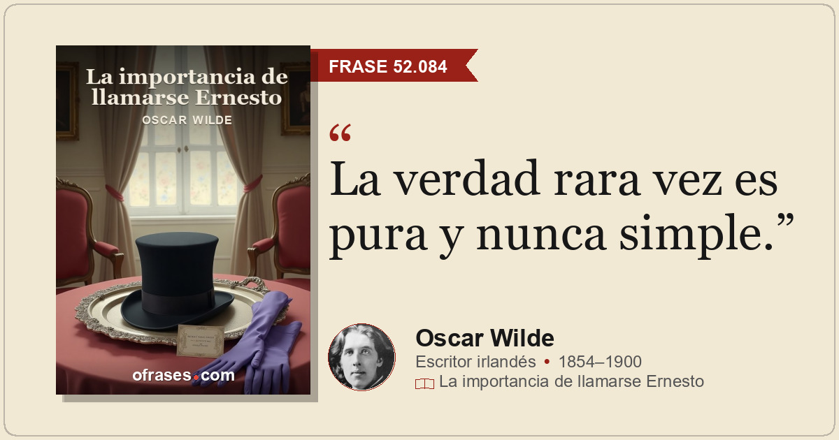 La verdad rara vez es pura y nunca simple.