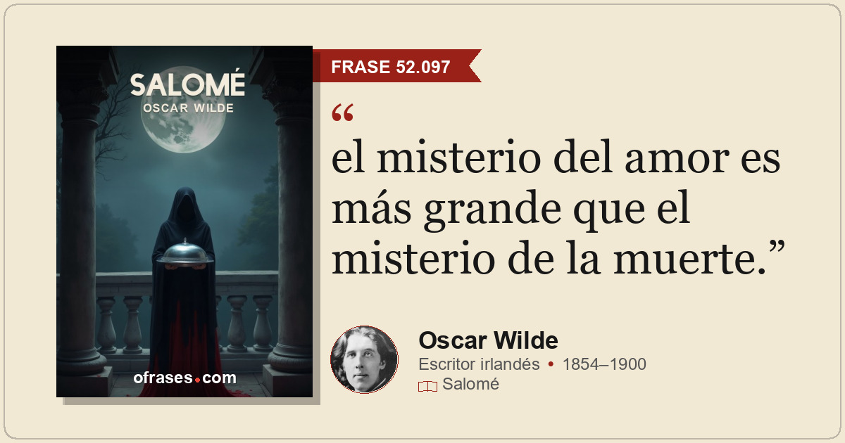 el misterio del amor es más grande que el misterio de la muerte.