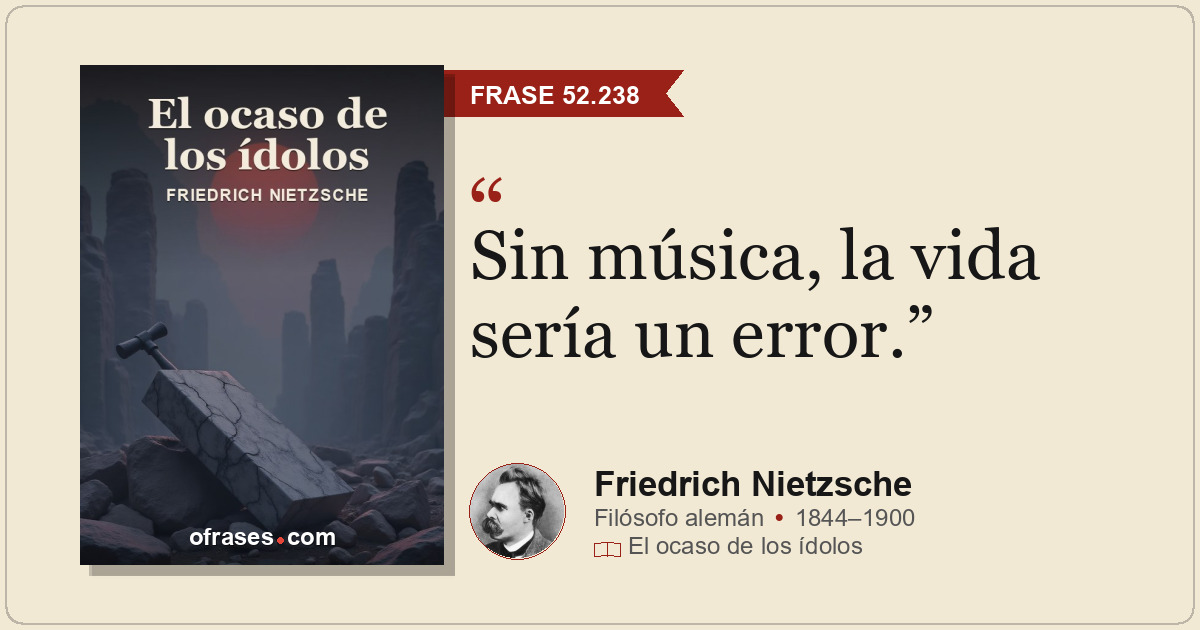 Sin música, la vida sería un error.