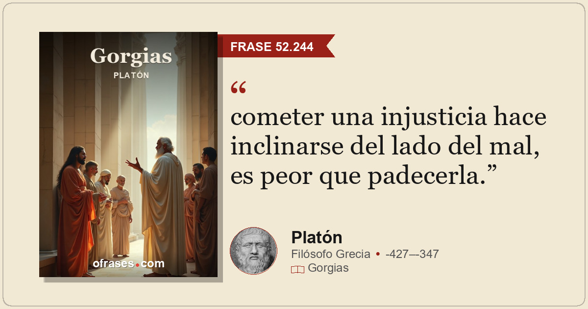 cometer una injusticia hace inclinarse del lado del mal, es peor que padecerla.