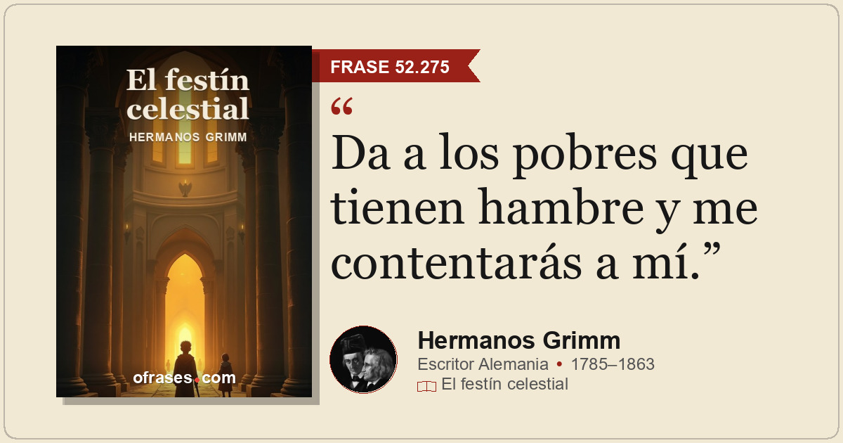 Da a los pobres que tienen hambre y me contentarás a mí.