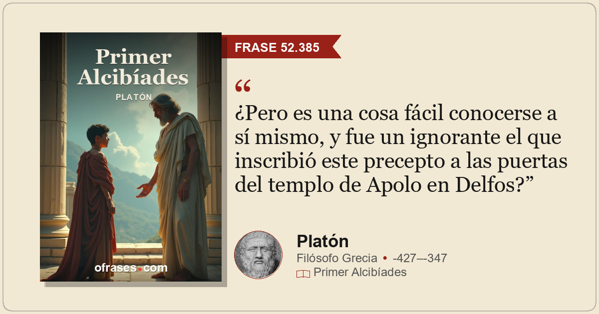 ¿Pero es una cosa fácil conocerse a sí mismo, y fue un ignorante el que inscribi...