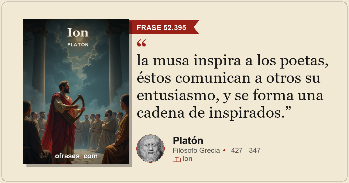 la musa inspira a los poetas, éstos comunican a otros su entusiasmo, y se forma...