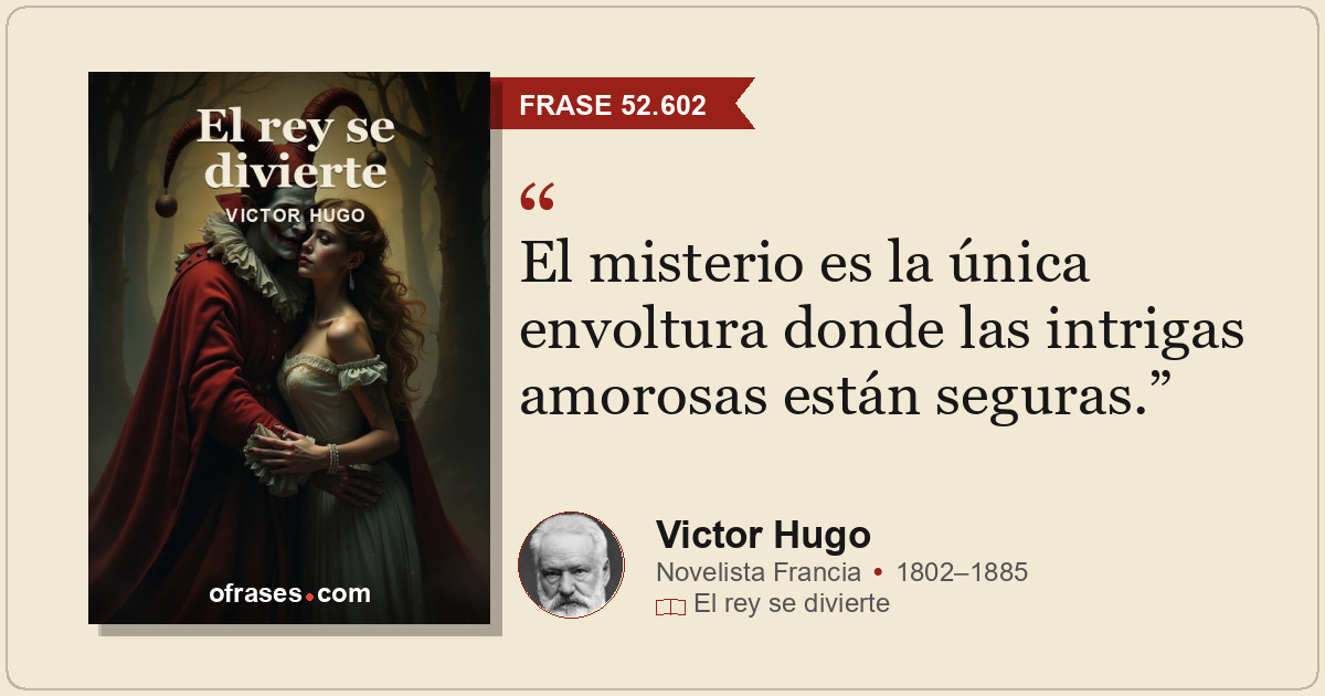 El misterio es la única envoltura donde las intrigas amorosas están seguras.