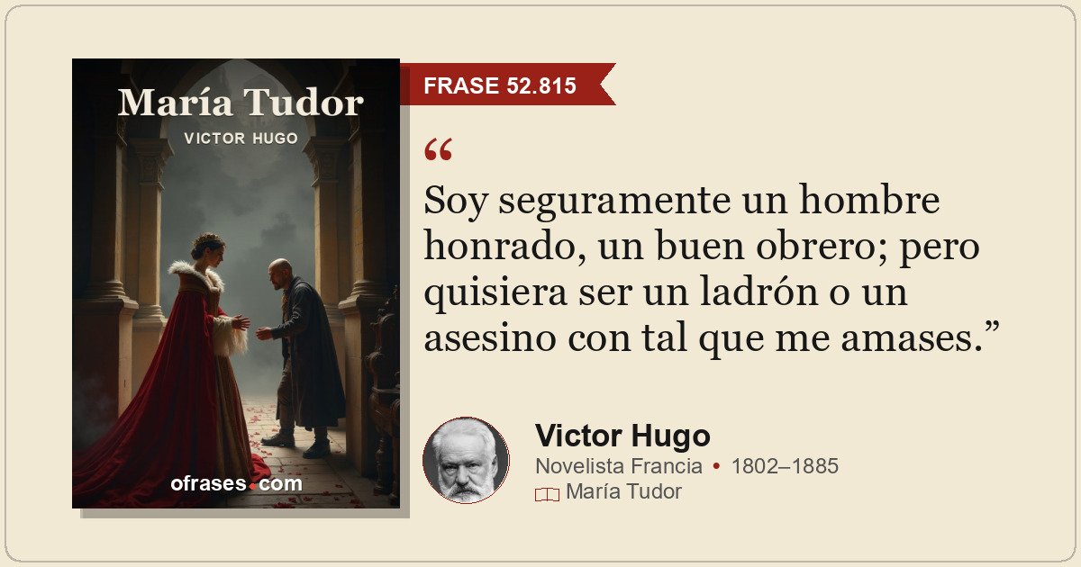 Soy seguramente un hombre honrado, un buen obrero; pero quisiera ser un ladrón o...
