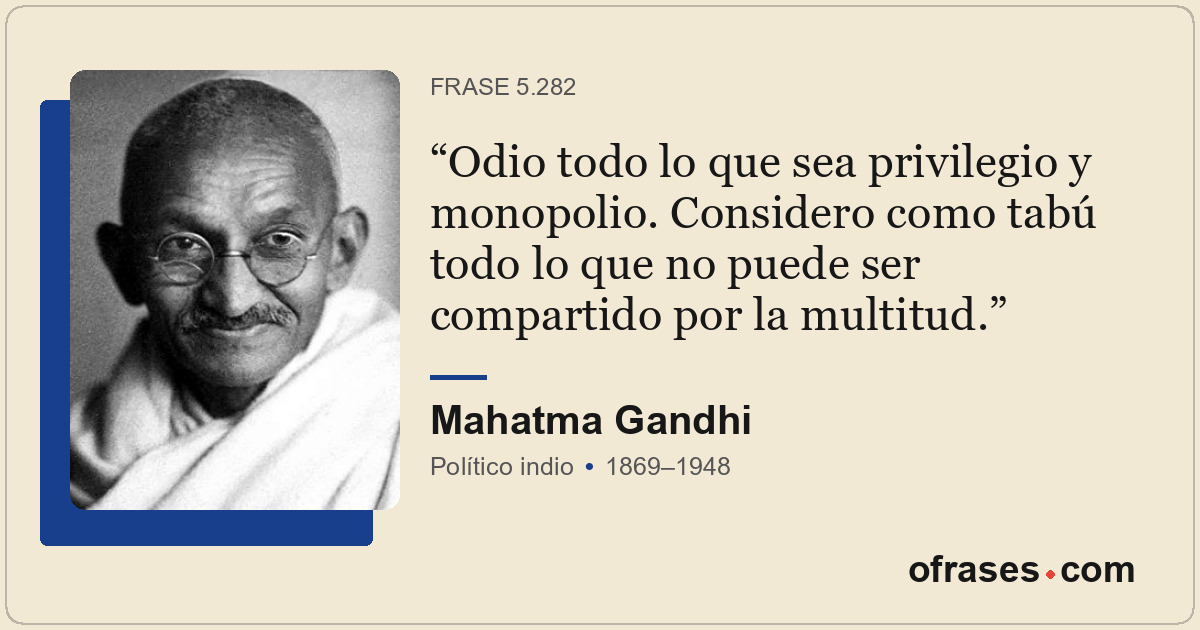 Odio todo lo que sea privilegio y monopolio. Considero como tabú todo lo que no...