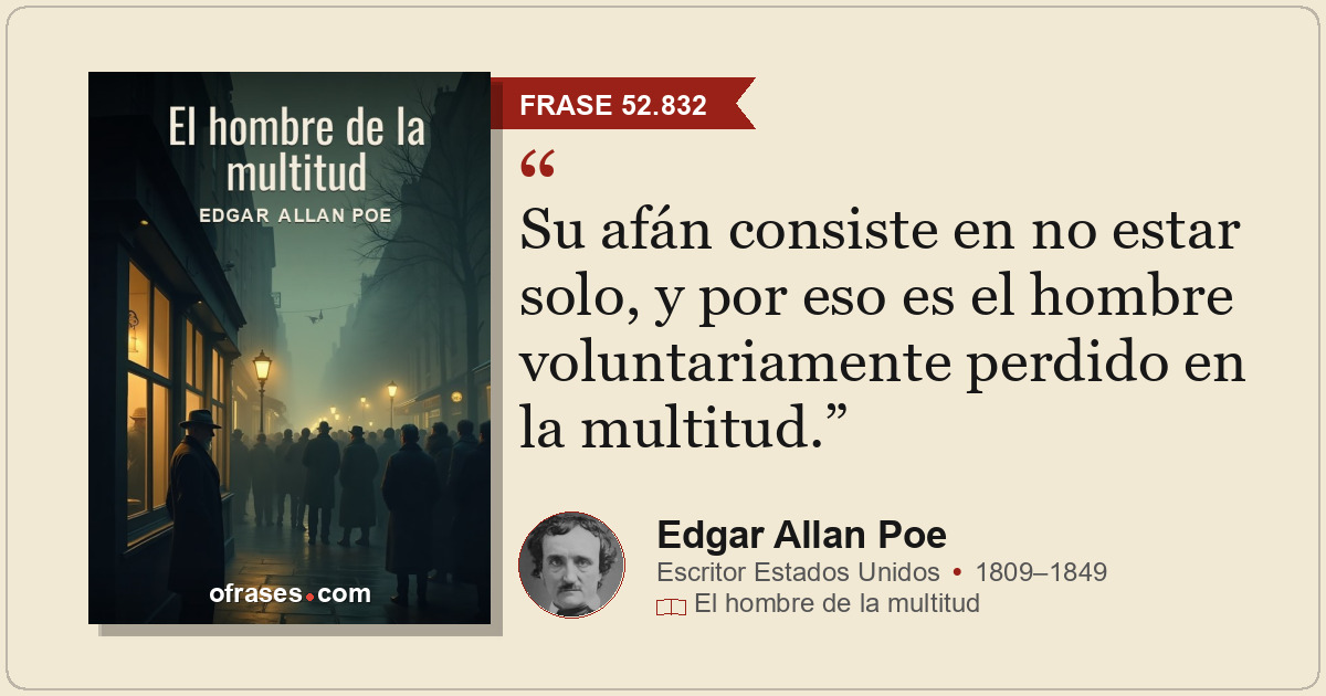 Su afán consiste en no estar solo, y por eso es el hombre voluntariamente perdid...