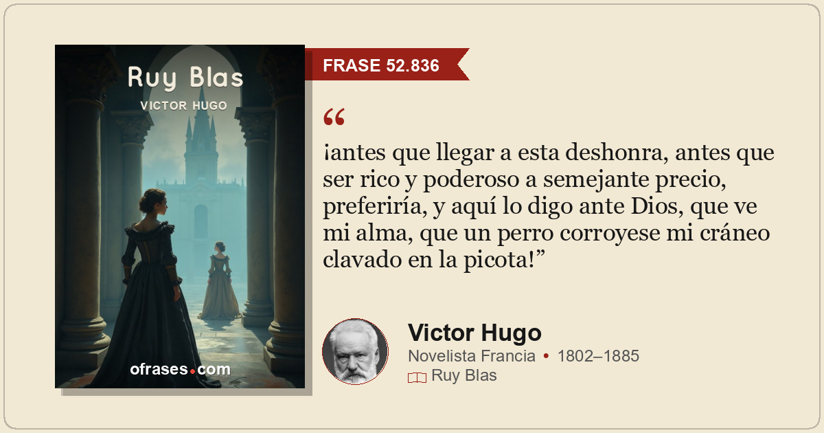 ¡antes que llegar a esta deshonra, antes que ser rico y poderoso a semejante pre...