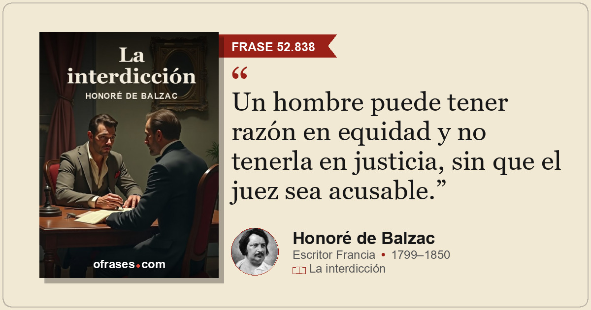 Un hombre puede tener razón en equidad y no tenerla en justicia, sin que el juez...