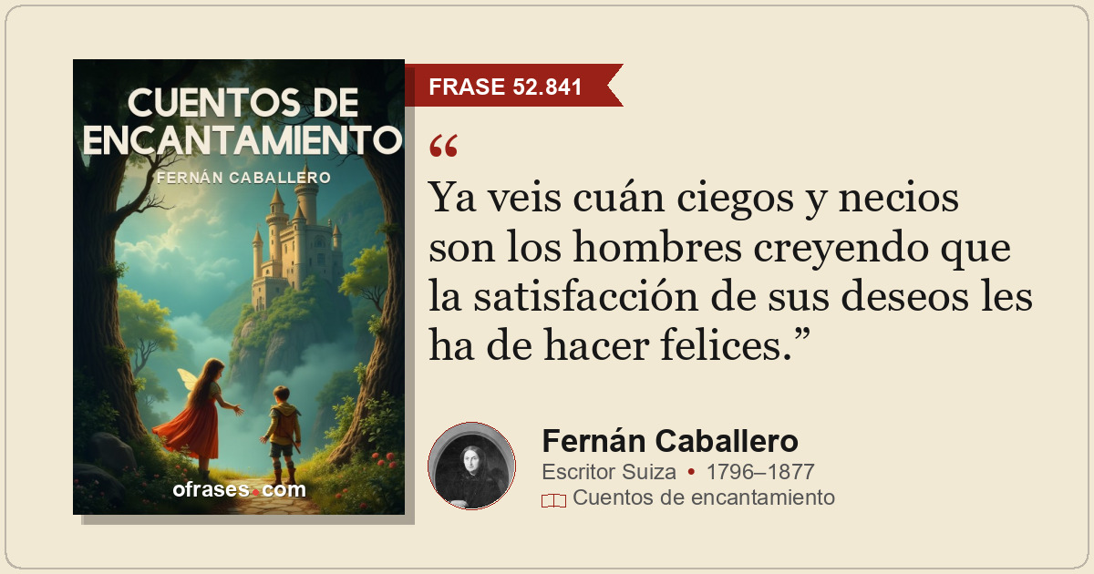 Ya veis cuán ciegos y necios son los hombres creyendo que la satisfacción de sus...