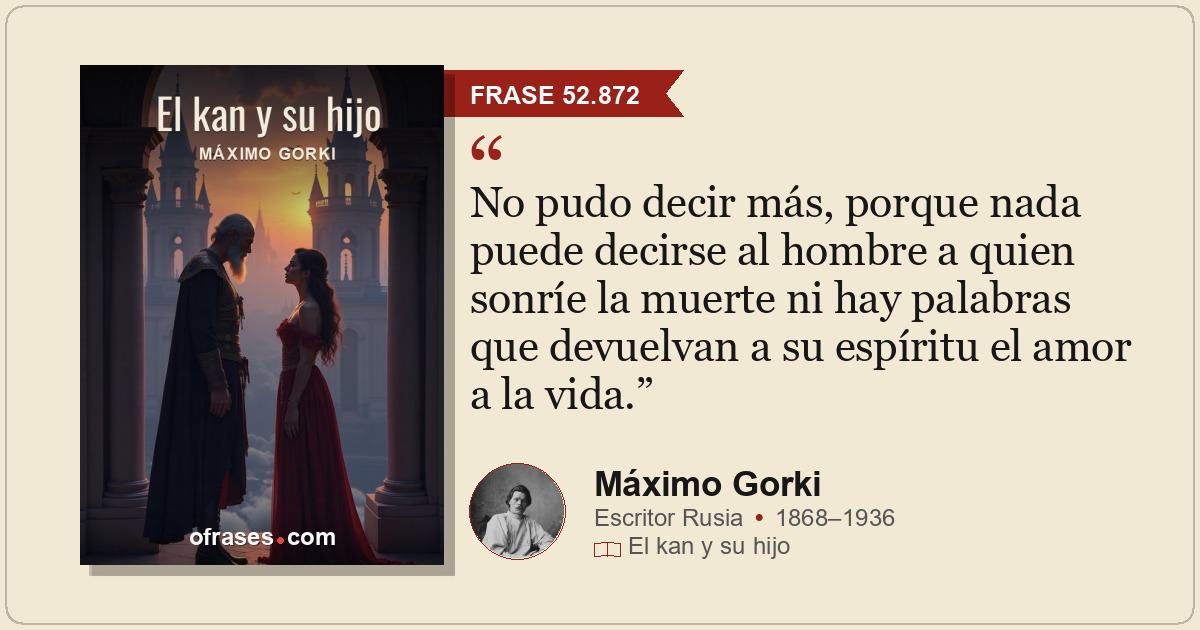 No pudo decir más, porque nada puede decirse al hombre a quien sonríe la muerte...