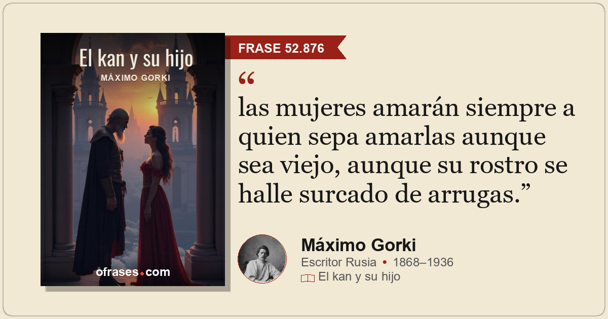 las mujeres amarán siempre a quien sepa amarlas aunque sea viejo, aunque su rost...