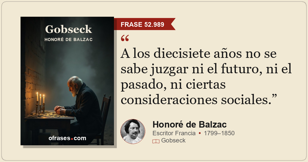 A los diecisiete años no se sabe juzgar ni el futuro, ni el pasado, ni ciertas c...