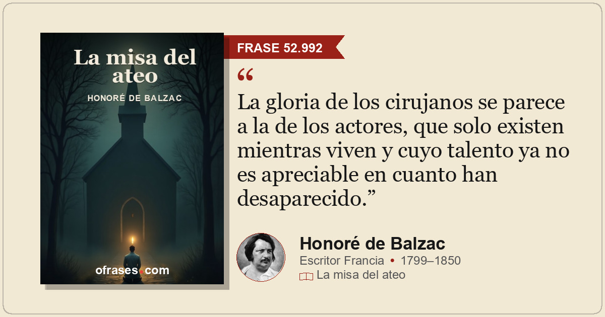 La gloria de los cirujanos se parece a la de los actores, que solo existen mient...