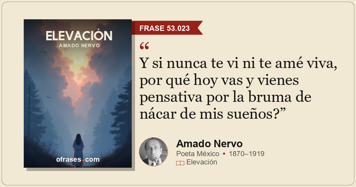 Y si nunca te vi ni te amé viva, por qué hoy vas y vienes pensativa por la bruma...
