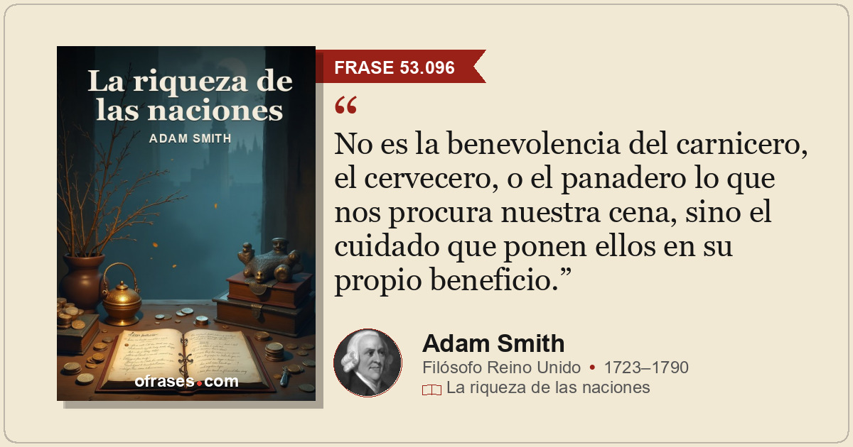 No es la benevolencia del carnicero, el cervecero, o el panadero lo que nos proc...