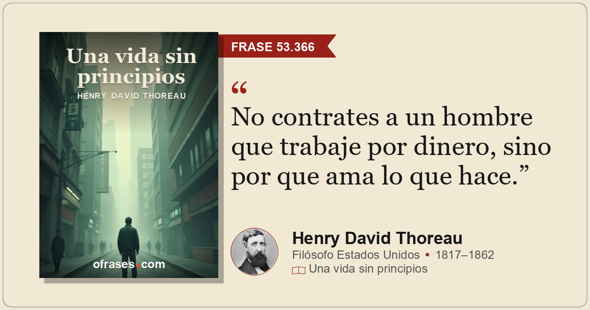 No contrates a un hombre que trabaje por dinero, sino por que ama lo que hace.