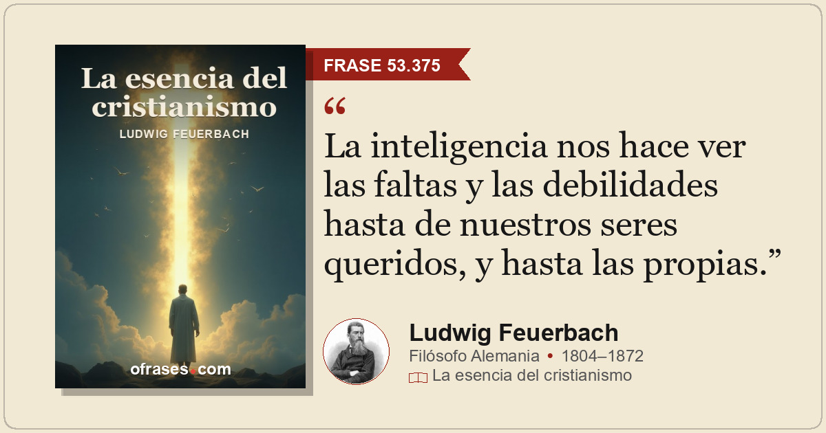 La inteligencia nos hace ver las faltas y las debilidades hasta de nuestros sere...