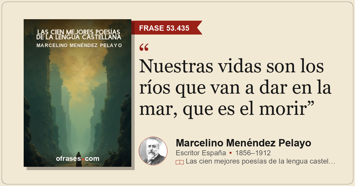 Nuestras vidas son los ríos que van a dar en la mar, que es el morir