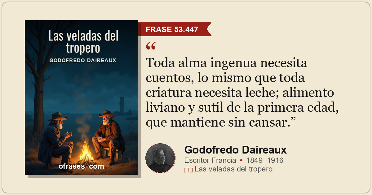 Toda alma ingenua necesita cuentos, lo mismo que toda criatura necesita leche; a...