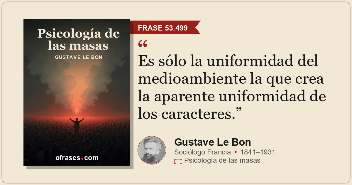 Es sólo la uniformidad del medioambiente la que crea la aparente uniformidad de...