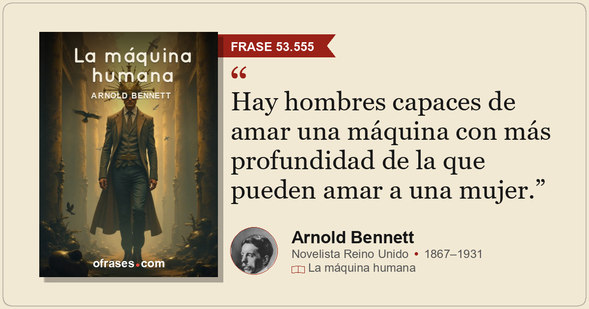Hay hombres capaces de amar una máquina con más profundidad de la que pueden ama...