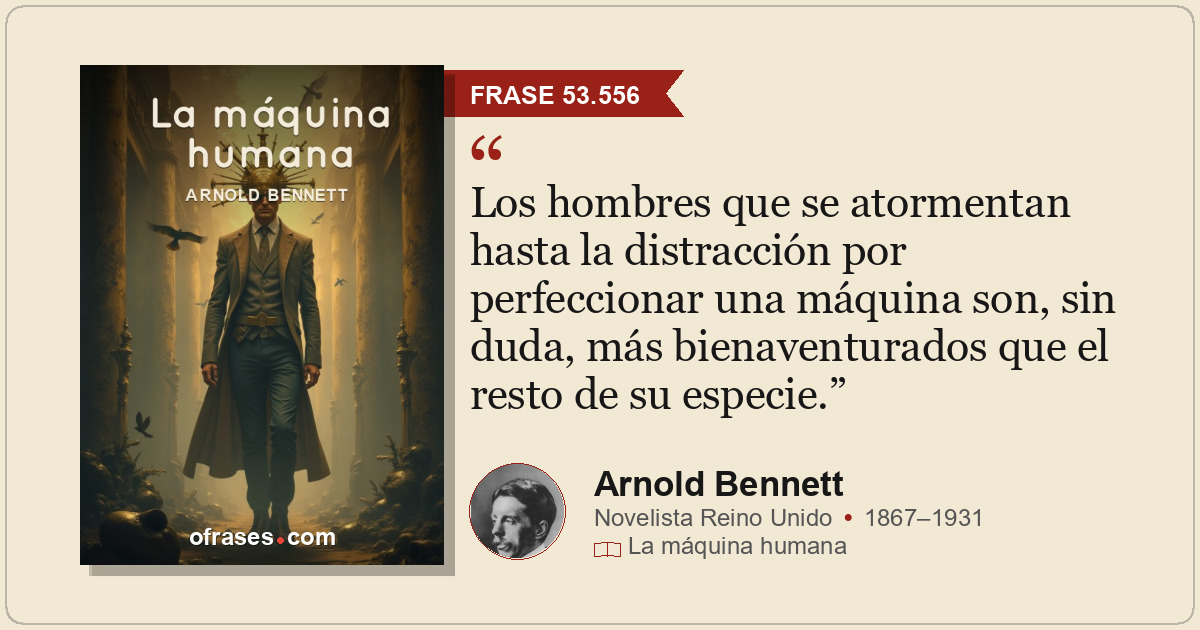Los hombres que se atormentan hasta la distracción por perfeccionar una máquina...