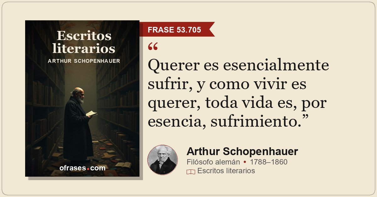 Querer es esencialmente sufrir, y como vivir es querer, toda vida es, por esenci...