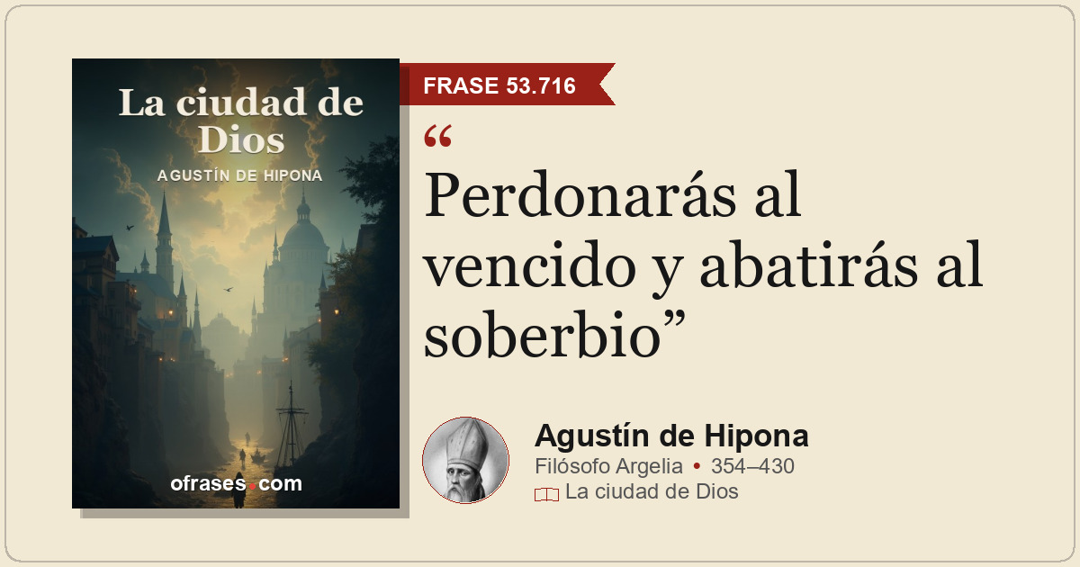 Perdonarás al vencido y abatirás al soberbio