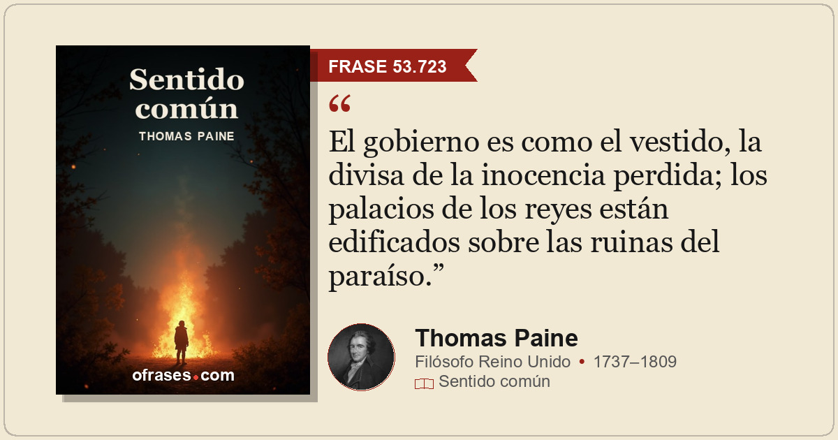 El gobierno es como el vestido, la divisa de la inocencia perdida; los palacios...