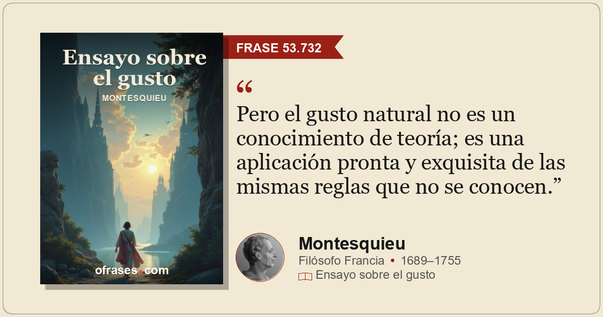 Pero el gusto natural no es un conocimiento de teoría; es una aplicación pronta...