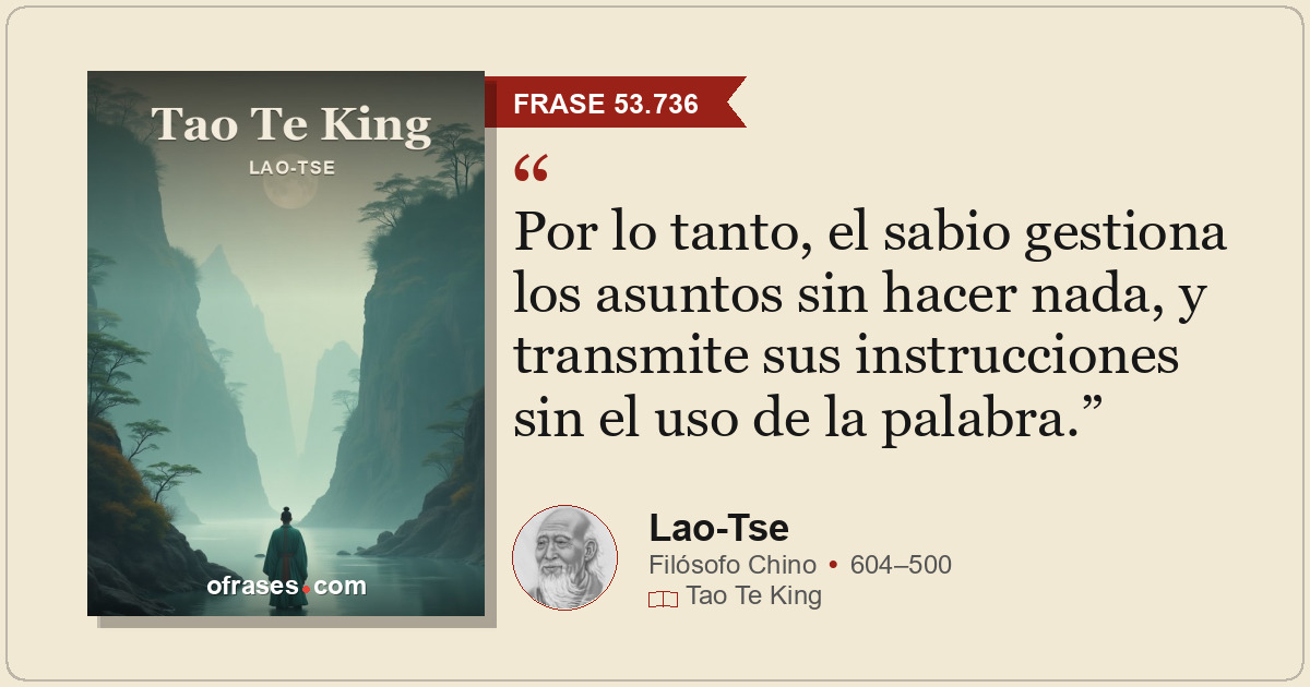 Por lo tanto, el sabio gestiona los asuntos sin hacer nada, y transmite sus inst...