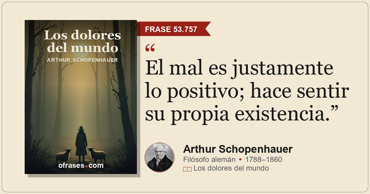 El mal es justamente lo positivo; hace sentir su propia existencia.