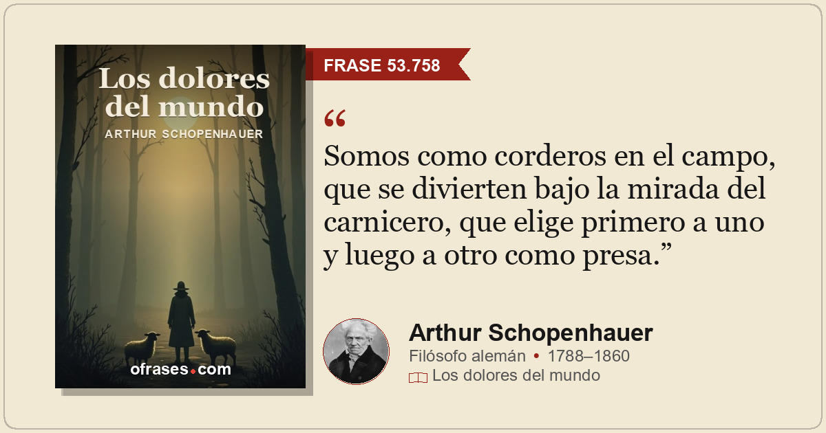 Somos como corderos en el campo, que se divierten bajo la mirada del carnicero,...
