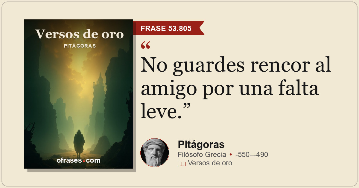 No guardes rencor al amigo por una falta leve.
