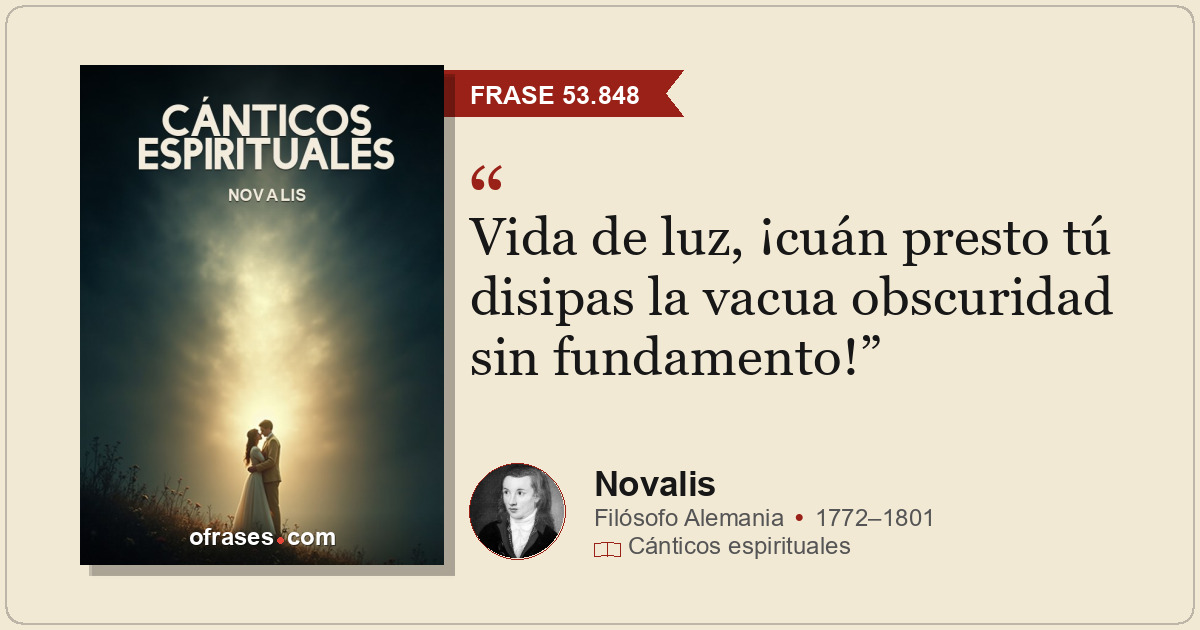 Vida de luz, ¡cuán presto tú disipas la vacua obscuridad sin fundamento!