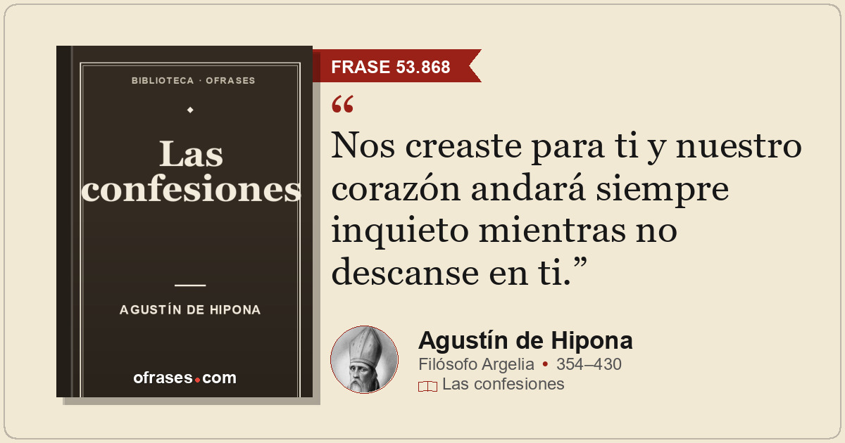 Nos creaste para ti y nuestro corazón andará siempre inquieto mientras no descan...