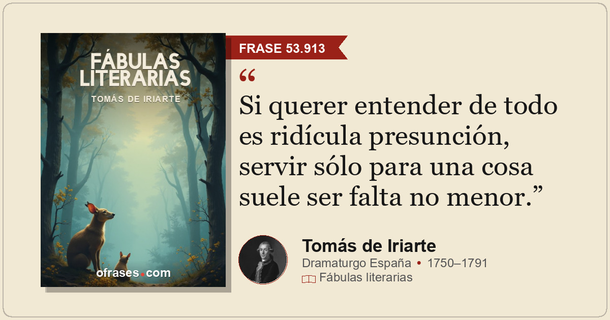 Si querer entender de todo es ridícula presunción, servir sólo para una cosa sue...