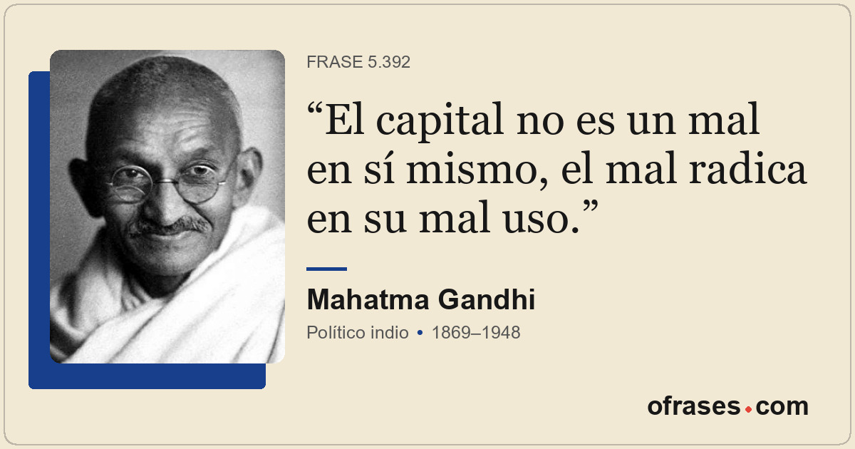 El capital no es un mal en sí mismo, el mal radica en su mal uso.