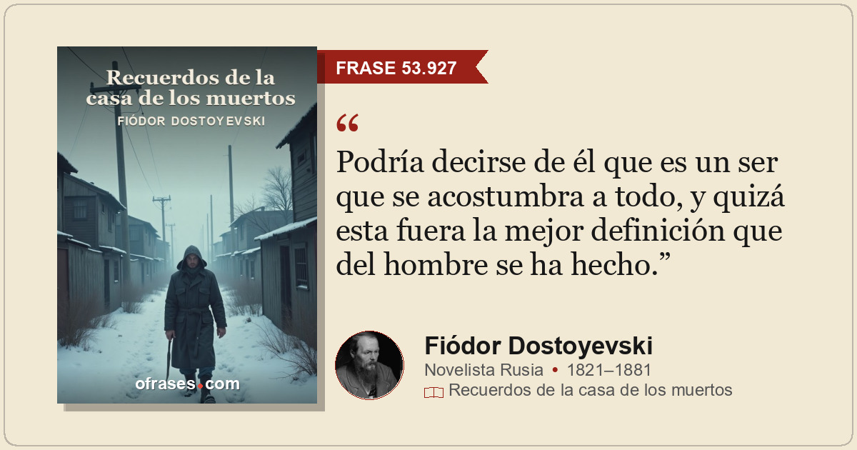 Podría decirse de él que es un ser que se acostumbra a todo, y quizá esta fuera...