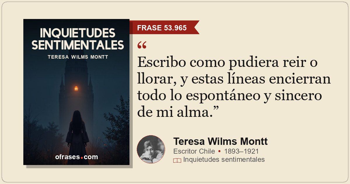 Escribo como pudiera reir o llorar, y estas líneas encierran todo lo espontáneo...