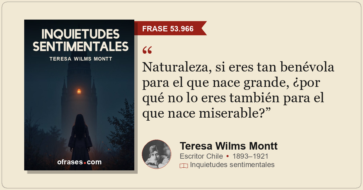 Naturaleza, si eres tan benévola para el que nace grande, ¿por qué no lo eres ta...