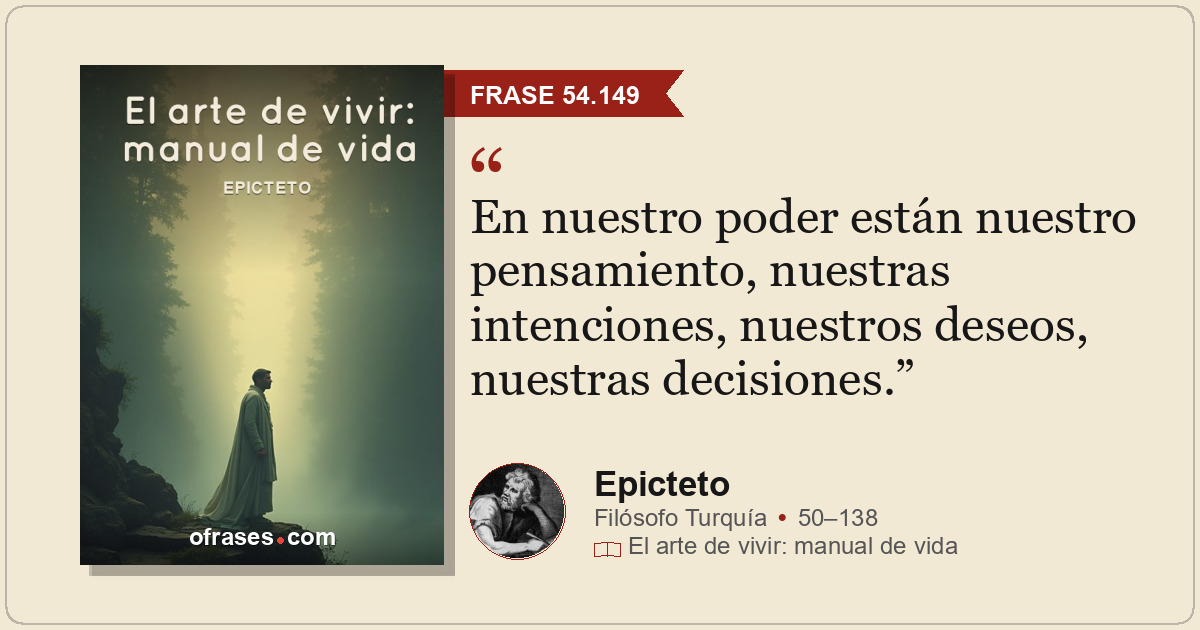 En nuestro poder están nuestro pensamiento, nuestras intenciones, nuestros deseo...