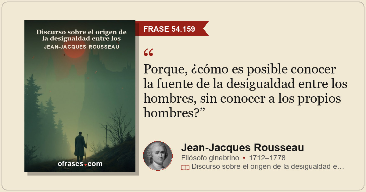 Porque, ¿cómo es posible conocer la fuente de la desigualdad entre los hombres,...