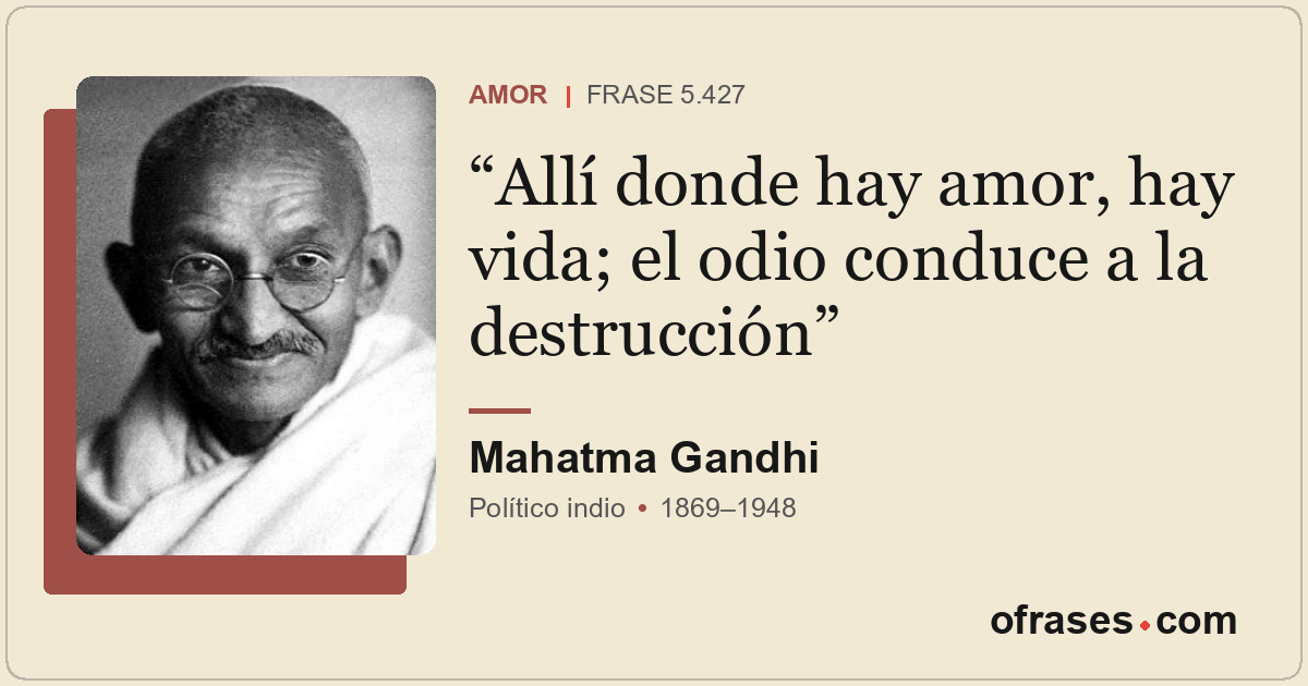 Allí donde hay amor, hay vida; el odio conduce a la destrucción